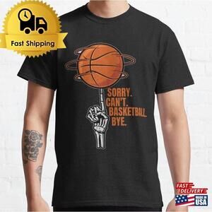 Sorry Cant Basketball Bye Funny Classic T-Shirt
